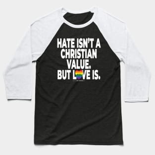 Hate isn't a Christian value. But love is. - human activist - LGBT / LGBTQI (136) Baseball T-Shirt